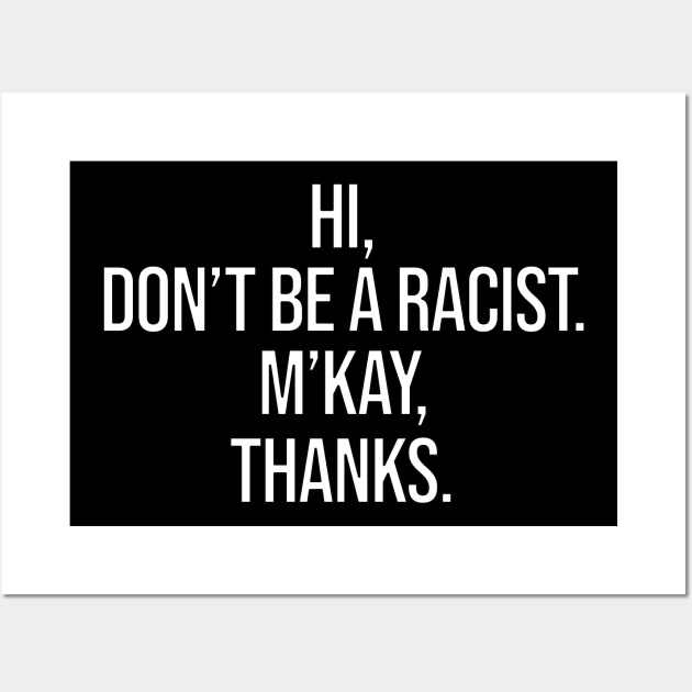 Hi Don't Be A Racist M'Kay Thanks Wall Art by uncannysage